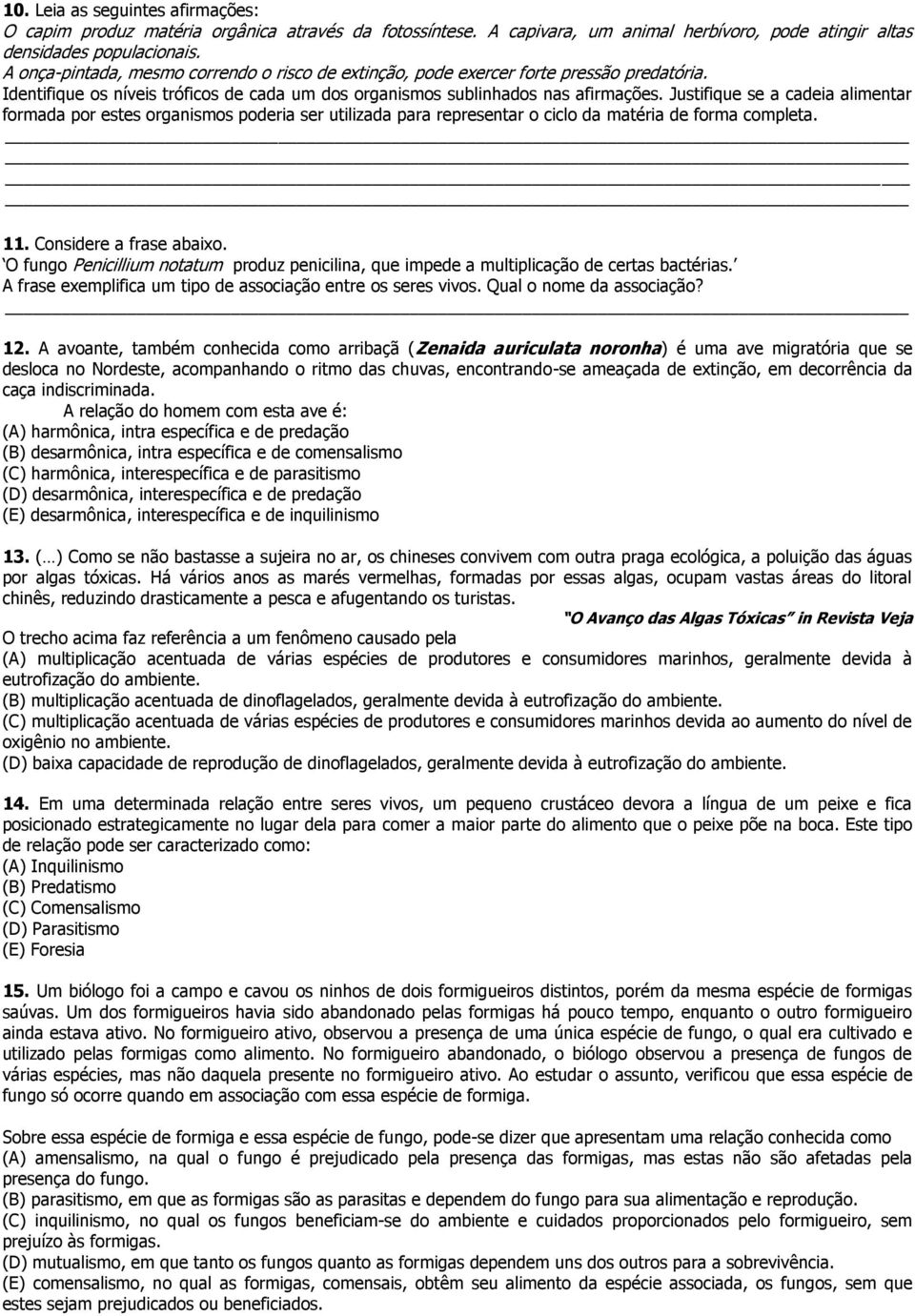 Justifique se a cadeia alimentar formada por estes organismos poderia ser utilizada para representar o ciclo da matéria de forma completa. 11. Considere a frase abaixo.