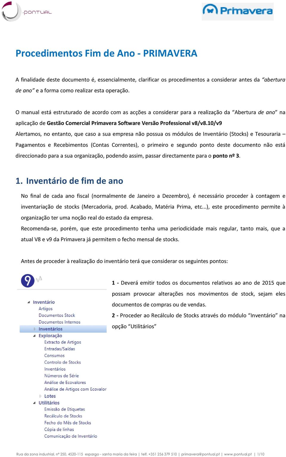 10/v9 Alertamos, no entanto, que caso a sua empresa não possua os módulos de Inventário (Stocks) e Tesouraria Pagamentos e Recebimentos (Contas Correntes), o primeiro e segundo ponto deste documento