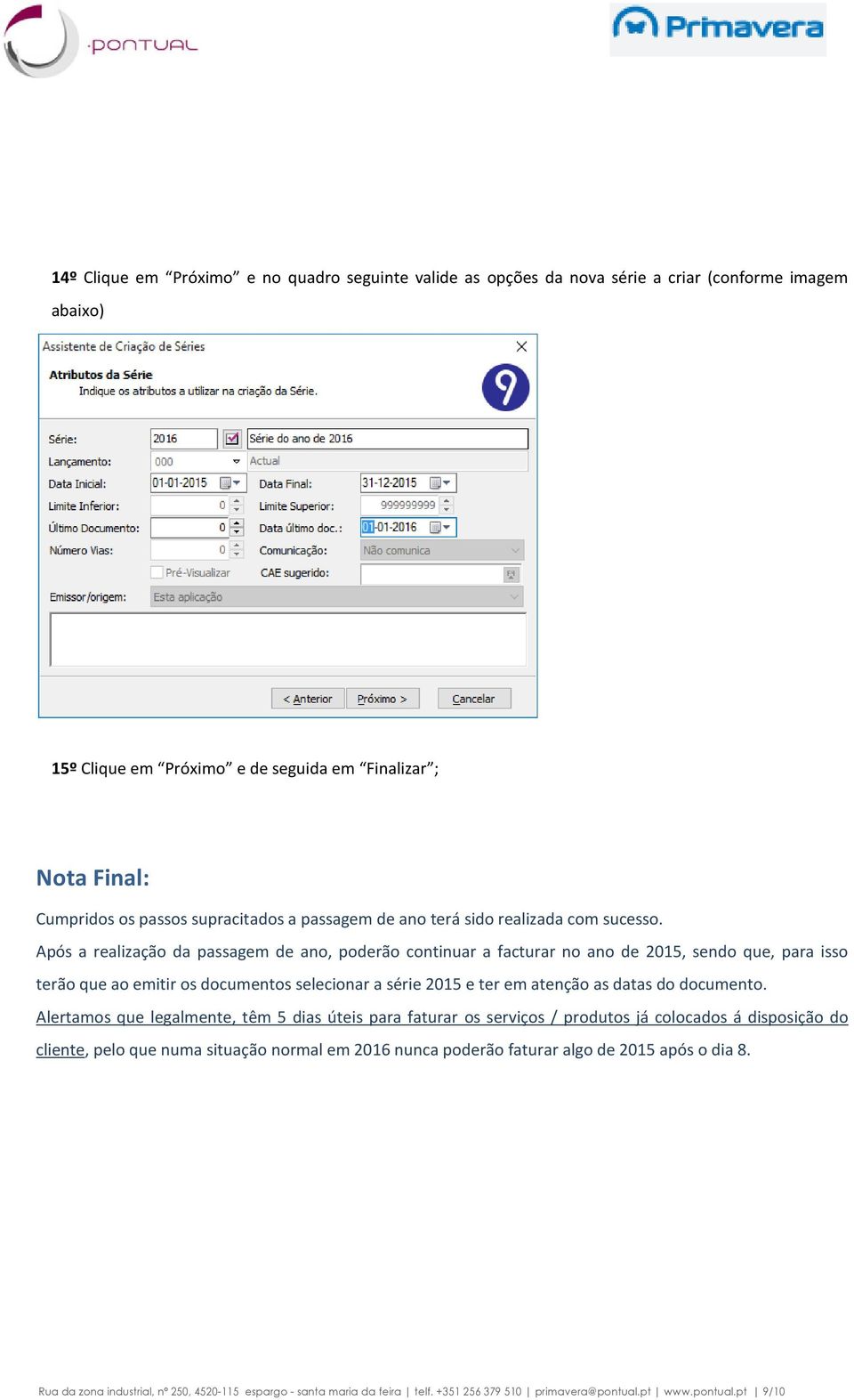 Após a realização da passagem de ano, poderão continuar a facturar no ano de 2015, sendo que, para isso terão que ao emitir os documentos selecionar a série 2015 e ter em atenção as datas do