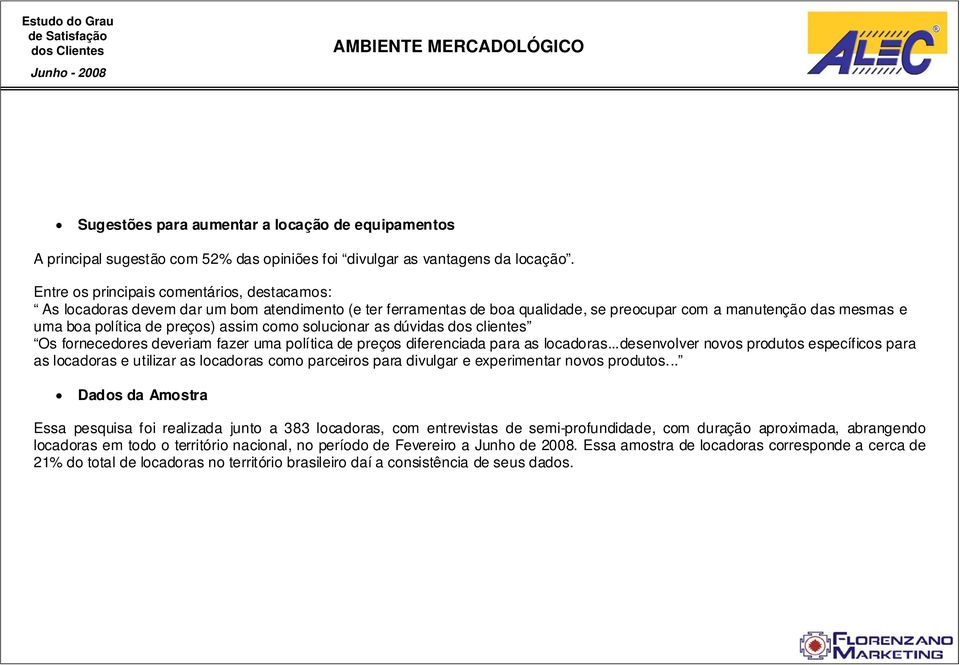 assim como solucionar as dúvidas dos clientes Os fornecedores deveriam fazer uma política de preços diferenciada para as locadoras.