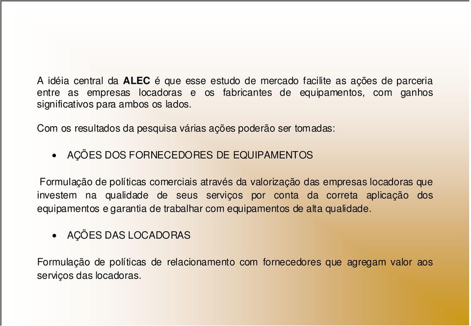 Com os resultados da pesquisa várias ações poderão ser tomadas: AÇÕES DOS FORNECEDORES DE EQUIPAMENTOS Formulação de políticas comerciais através da valorização