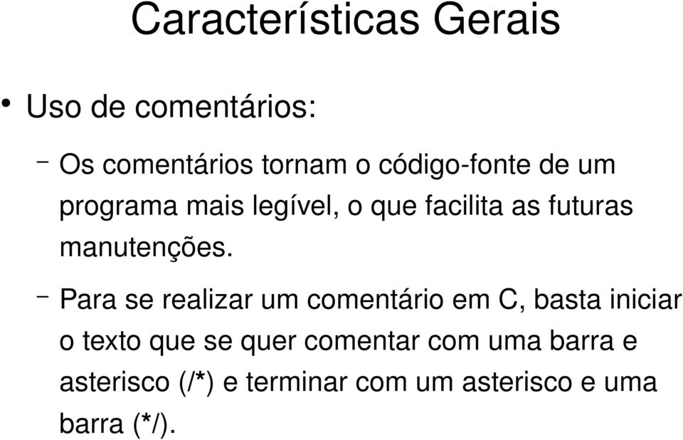 Para se realizar um comentário em C, basta iniciar o texto que se quer