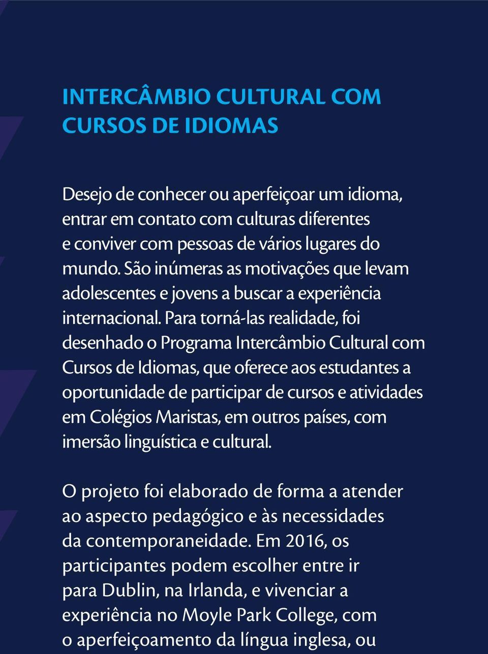 Para torná-las realidade, foi desenhado o Programa Intercâmbio Cultural com Cursos de Idiomas, que oferece aos estudantes a oportunidade de participar de cursos e atividades em Colégios Maristas, em