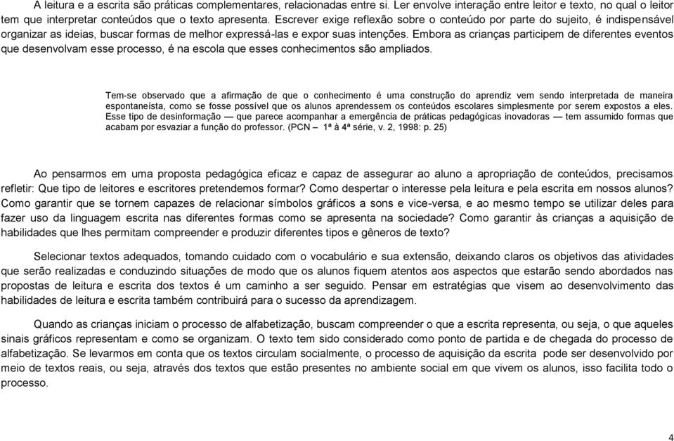 Embora as crianças participem de diferentes eventos que desenvolvam esse processo, é na escola que esses conhecimentos são ampliados.