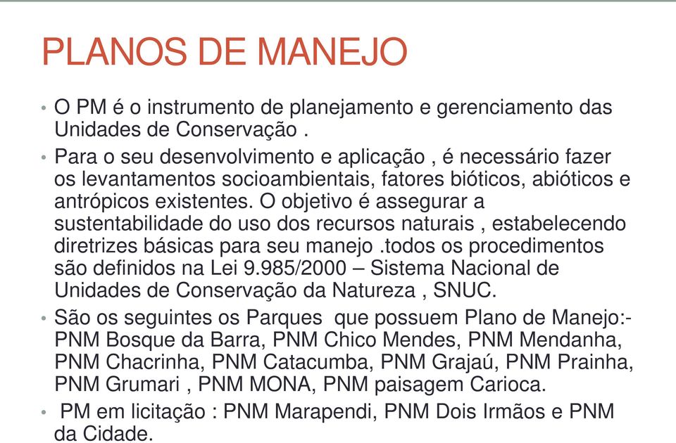 O objetivo é assegurar a sustentabilidade do uso dos recursos naturais, estabelecendo diretrizes básicas para seu manejo.todos os procedimentos são definidos na Lei 9.