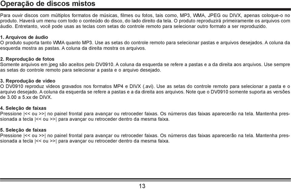 Entretanto, você pode usas as teclas com setas do controle remoto para selecionar outro formato a ser reproduzido. 1. Arquivos de áudio O produto suporta tanto WMA quanto MP3.