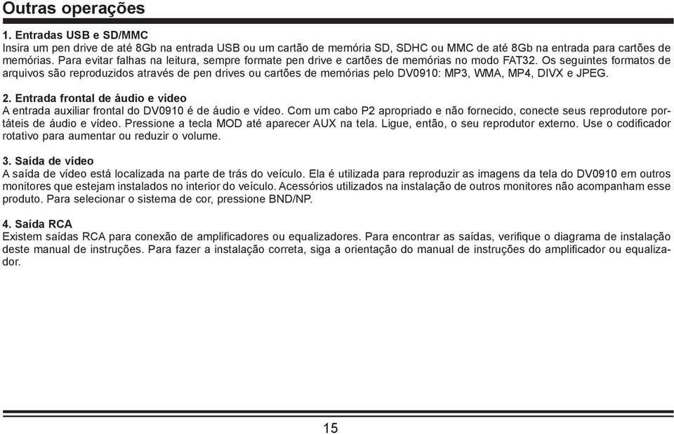 Os seguintes formatos de arquivos são reproduzidos através de pen drives ou cartões de memórias pelo DV0910: MP3, WMA, MP4, DIVX e JPEG. 2.