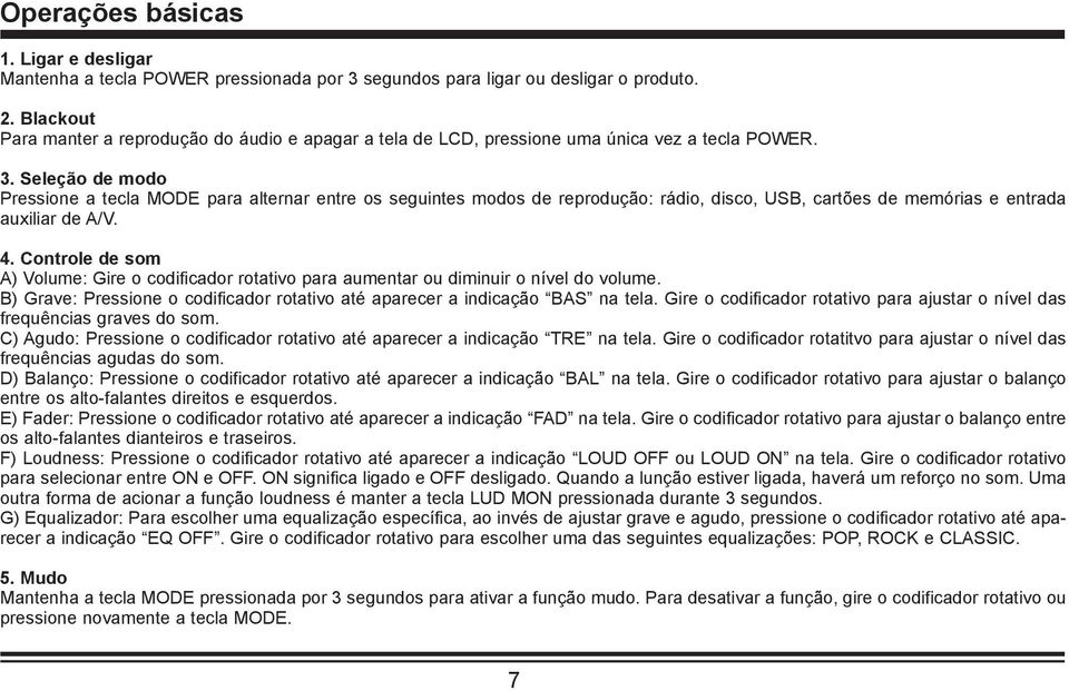 Seleção de modo Pressione a tecla MODE para alternar entre os seguintes modos de reprodução: rádio, disco, USB, cartões de memórias e entrada auxiliar de A/V. 4.