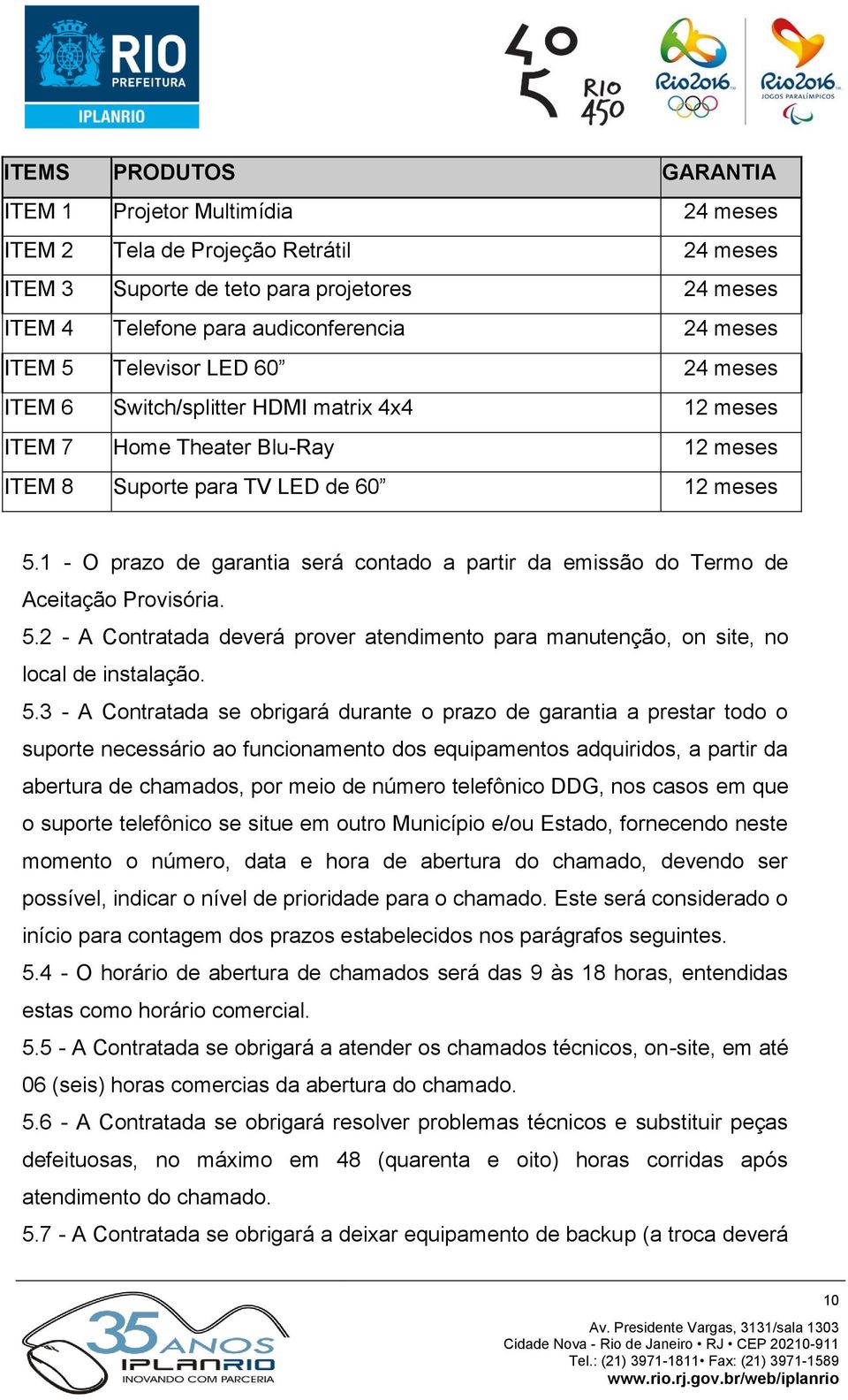 1 - O prazo de garantia será contado a partir da emissão do Termo de Aceitação Provisória. 5.