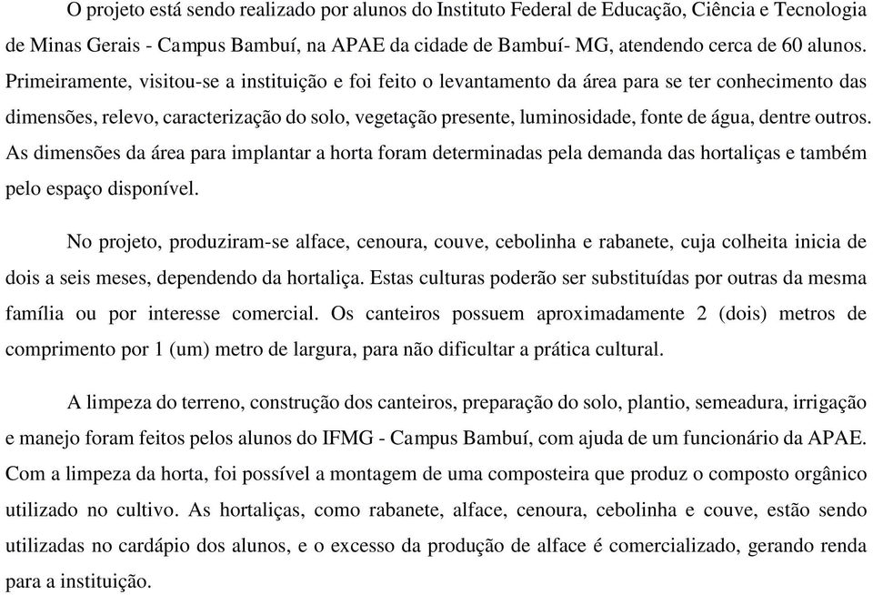 dentre outros. As dimensões da área para implantar a horta foram determinadas pela demanda das hortaliças e também pelo espaço disponível.