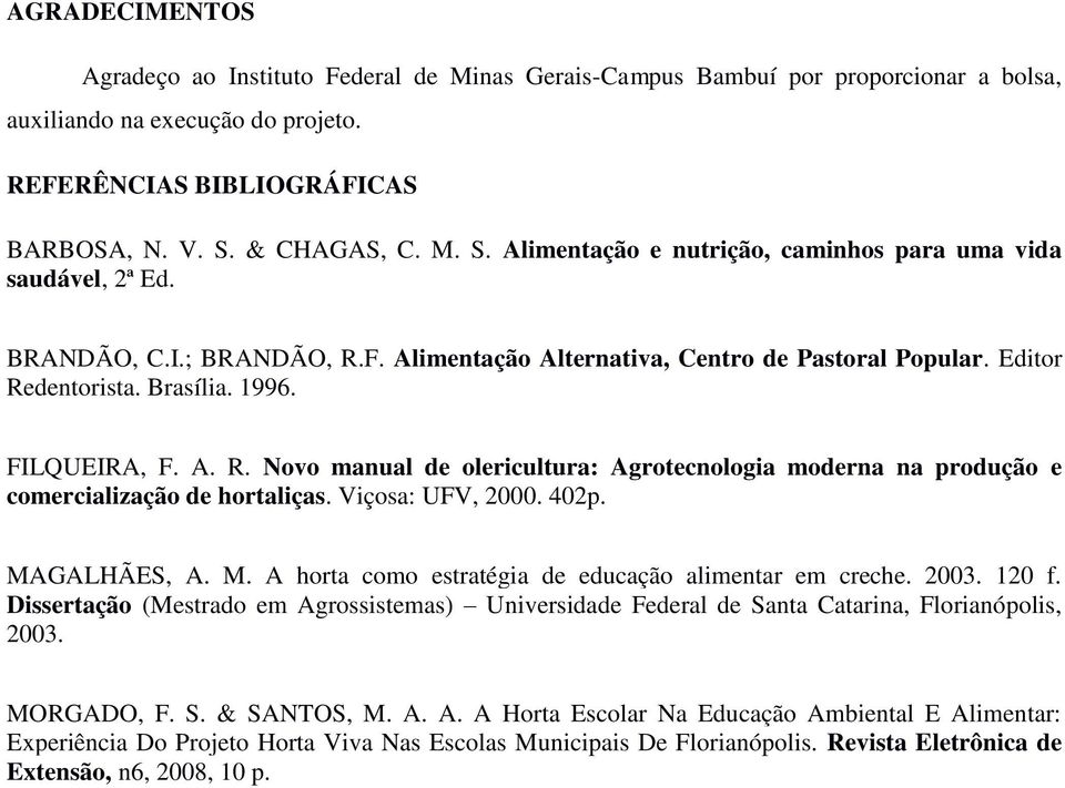 1996. FILQUEIRA, F. A. R. Novo manual de olericultura: Agrotecnologia moderna na produção e comercialização de hortaliças. Viçosa: UFV, 2000. 402p. MA