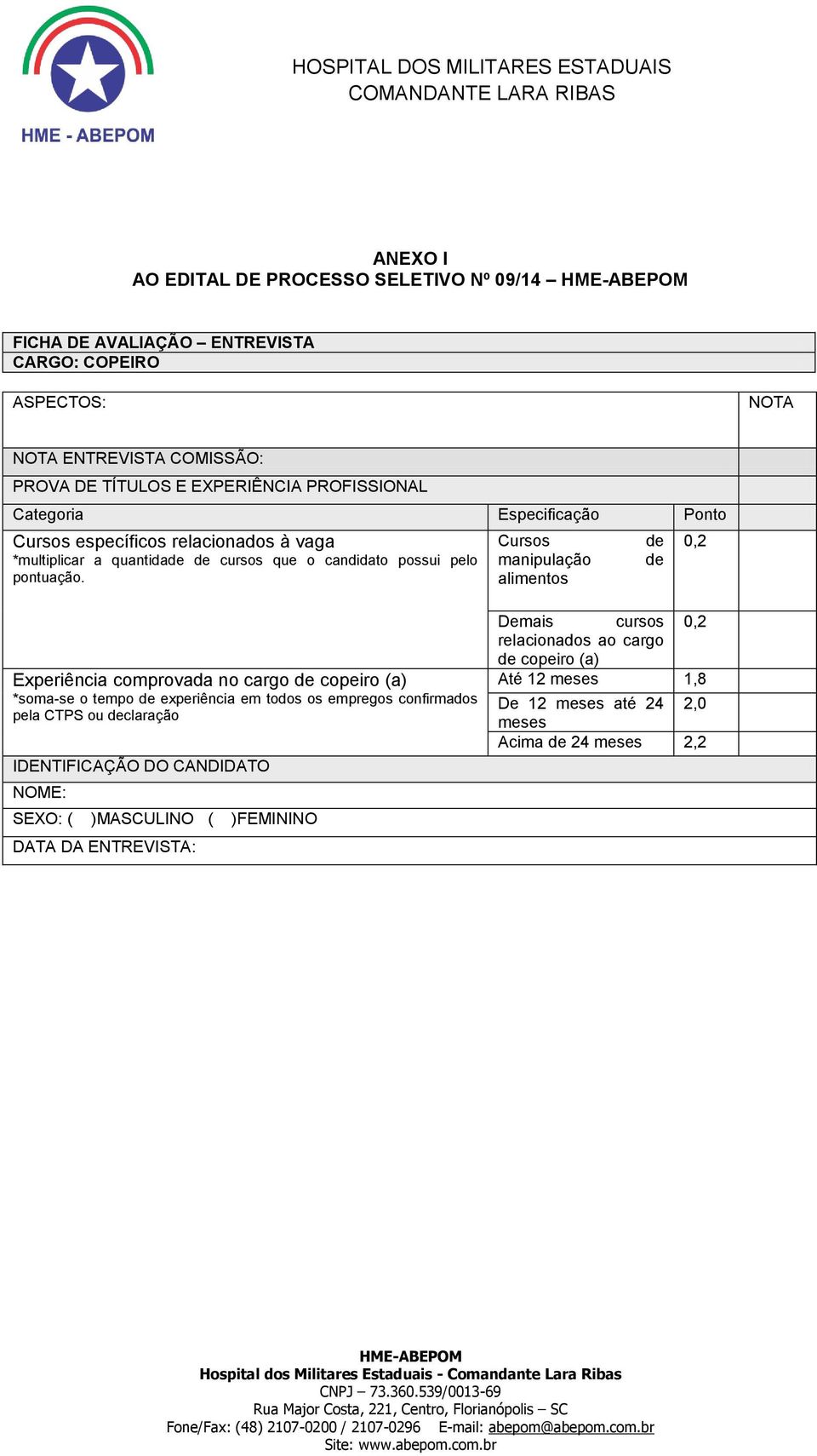 Cursos manipulação alimentos de de 0,2 Experiência comprovada no cargo de copeiro (a) *soma-se o tempo de experiência em todos os empregos confirmados pela CTPS ou declaração