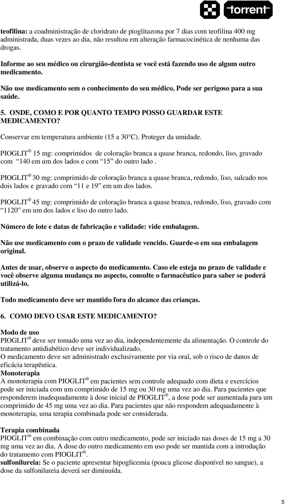 ONDE, COMO E POR QUANTO TEMPO POSSO GUARDAR ESTE MEDICAMENTO? Conservar em temperatura ambiente (15 a 30 C). Proteger da umidade.