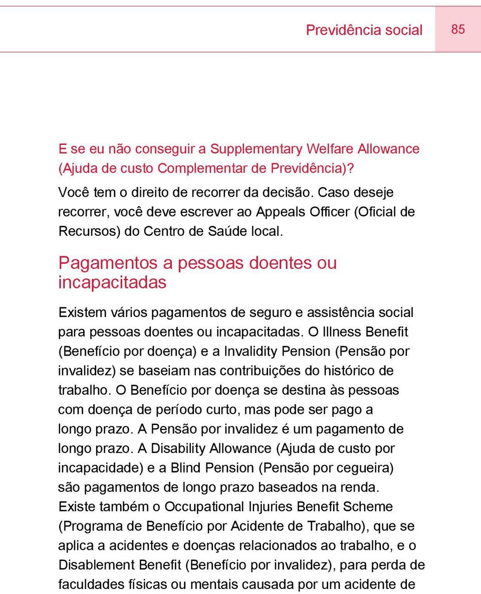 Pagamentos a pessoas doentes ou incapacitadas Existem vários pagamentos de seguro e assistência social para pessoas doentes ou incapacitadas.