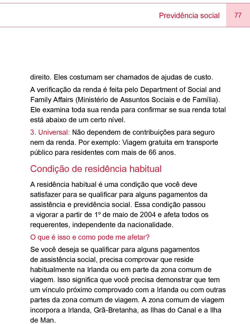 Por exemplo: Viagem gratuita em transporte público para residentes com mais de 66 anos.