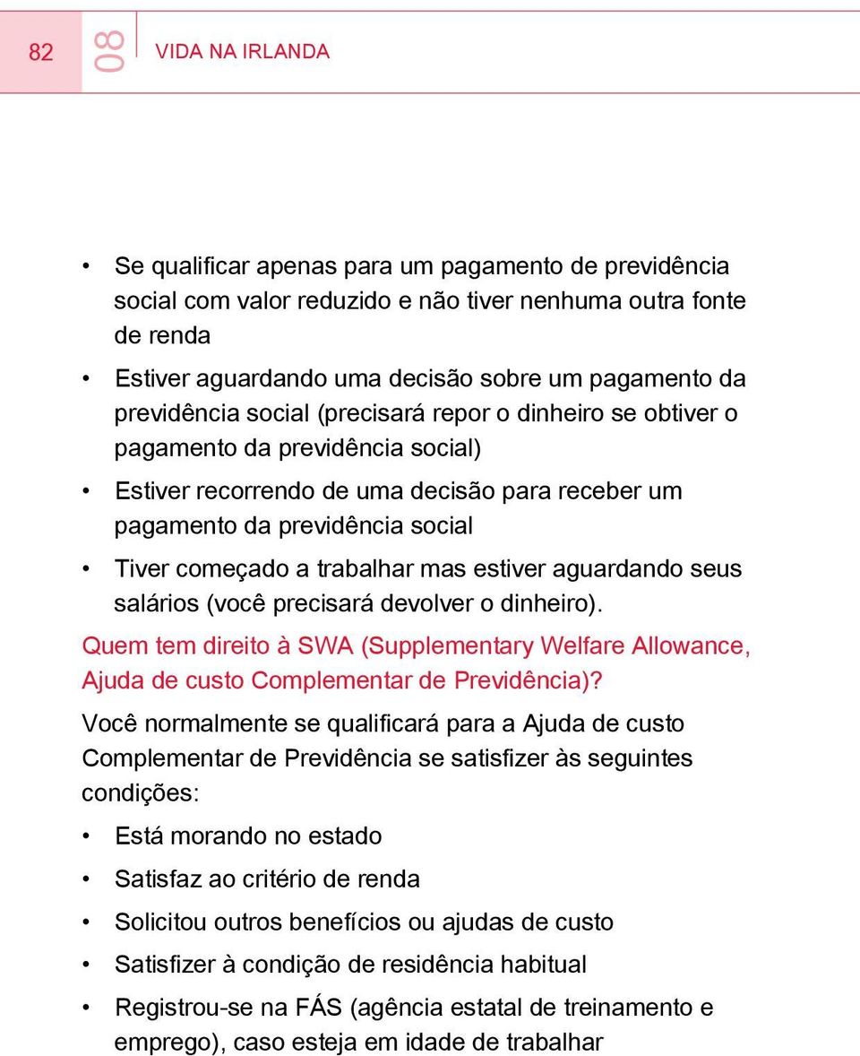 trabalhar mas estiver aguardando seus salários (você precisará devolver o dinheiro). Quem tem direito à SWA (Supplementary Welfare Allowance, Ajuda de custo Complementar de Previdência)?