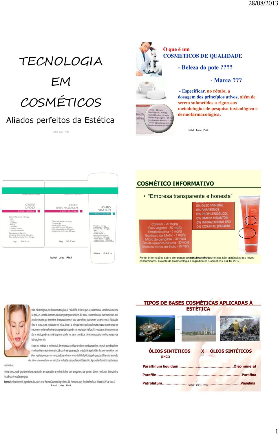 ?? COSMÉTICO INFORMATIVO Empresa transparente e honesta Fonte: Informações sobre componentes Isabel presentes Luiza nos Piatti cosméticos são exigências dos novos consumidores.