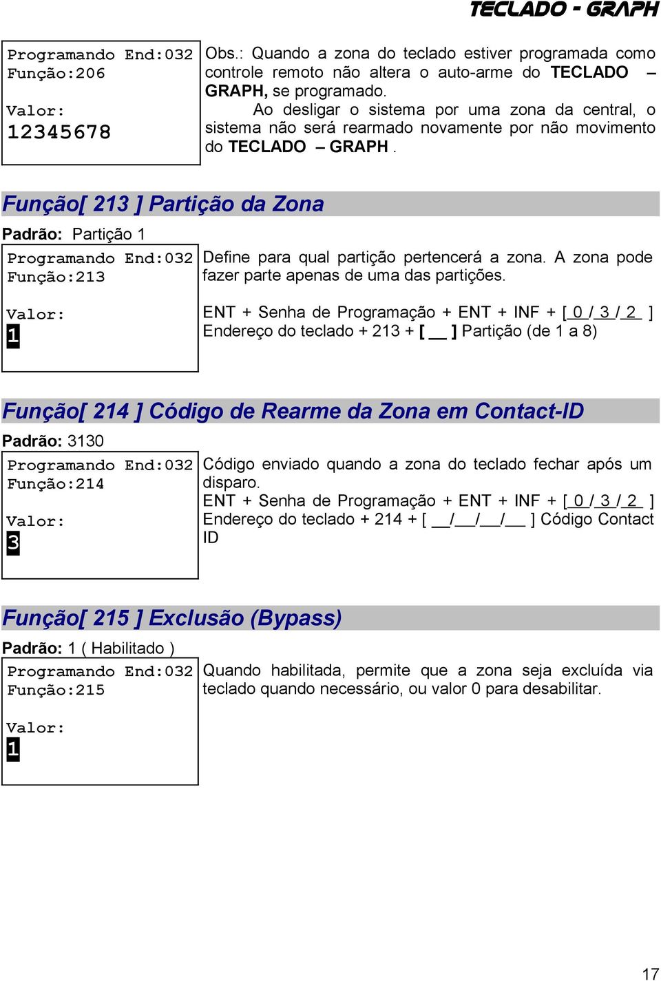 Função[ 213 ] Partição da Zona Padrão: Partição 1 Função:213 Define para qual partição pertencerá a zona. A zona pode fazer parte apenas de uma das partições.