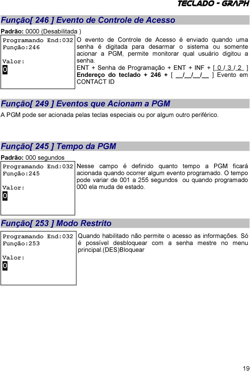 ENT + Senha de Programação + ENT + INF + [ 0 / 3 / 2 ] Endereço do teclado + 246 + [ / / / ] Evento em CONTACT ID Função[ 249 ] Eventos que Acionam a PGM A PGM pode ser acionada pelas teclas