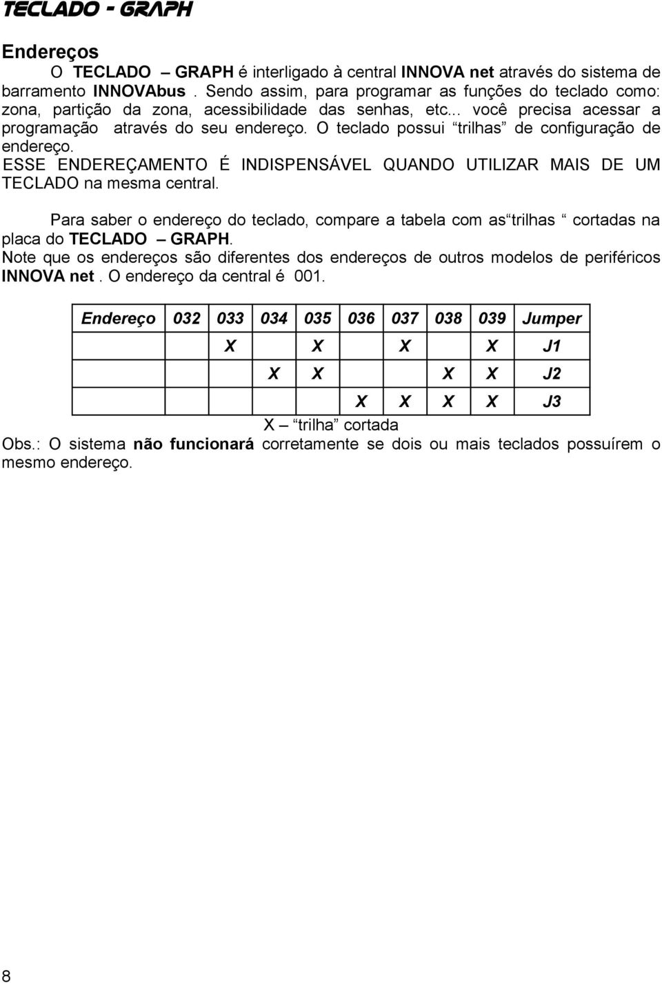 O teclado possui trilhas de configuração de endereço. ESSE ENDEREÇAMENTO É INDISPENSÁVEL QUANDO UTILIZAR MAIS DE UM TECLADO na mesma central.