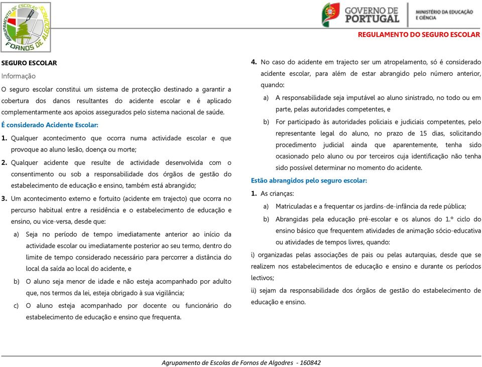 Qualquer acidente que resulte de actividade desenvolvida com o consentimento ou sob a responsabilidade dos órgãos de gestão do estabelecimento de educação e ensino, também está abrangido; 3.