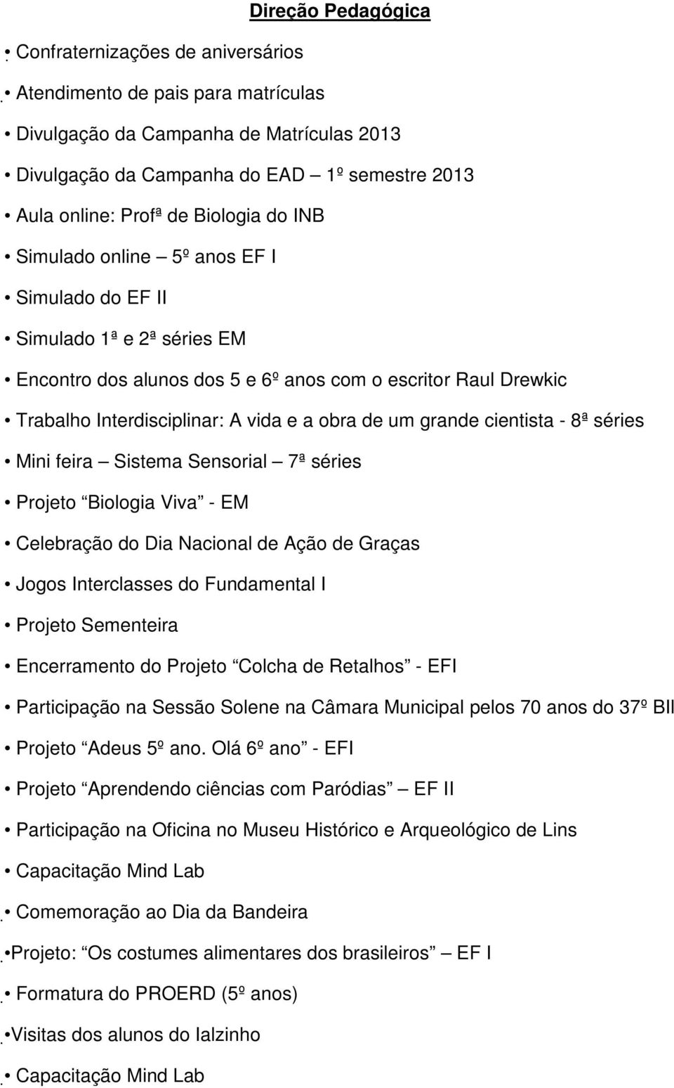 um grande cientista - 8ª séries Mini feira Sistema Sensorial 7ª séries Projeto Biologia Viva - EM Celebração do Dia Nacional de Ação de Graças Jogos Interclasses do Fundamental I Projeto Sementeira