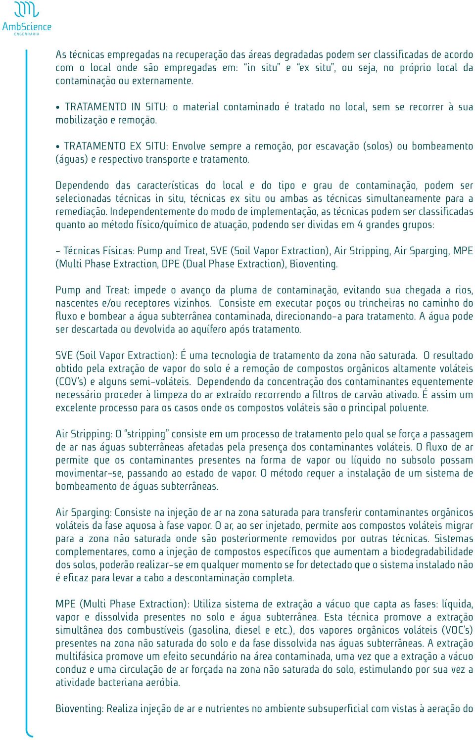 TRATAMENTO EX SITU: Envolve sempre a remoção, por escavação (solos) ou bombeamento (águas) e respectivo transporte e tratamento.