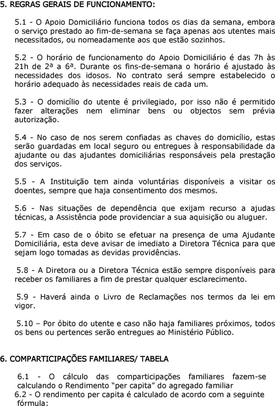 2 - O horário de funcionamento do Apoio Domiciliário é das 7h às 21h de 2ª a 6ª. Durante os fins-de-semana o horário é ajustado às necessidades dos idosos.