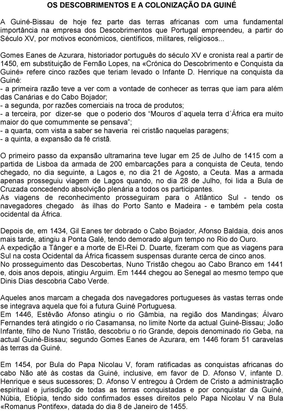 .. Gomes Eanes de Azurara, historiador português do século XV e cronista real a partir de 1450, em substituição de Fernão Lopes, na «Crónica do Descobrimento e Conquista da Guiné» refere cinco razões