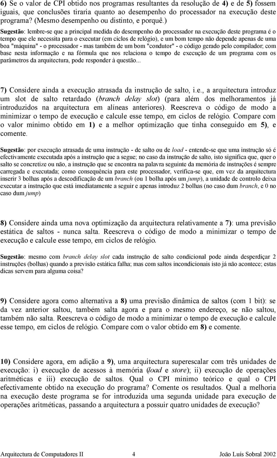 ) Sgestão: lembre-se qe a principal medida do desempenho do processador na eecção deste programa é o tempo qe ele necessita para o eectar (em ciclos de relógio), e m bom tempo não depende apenas de