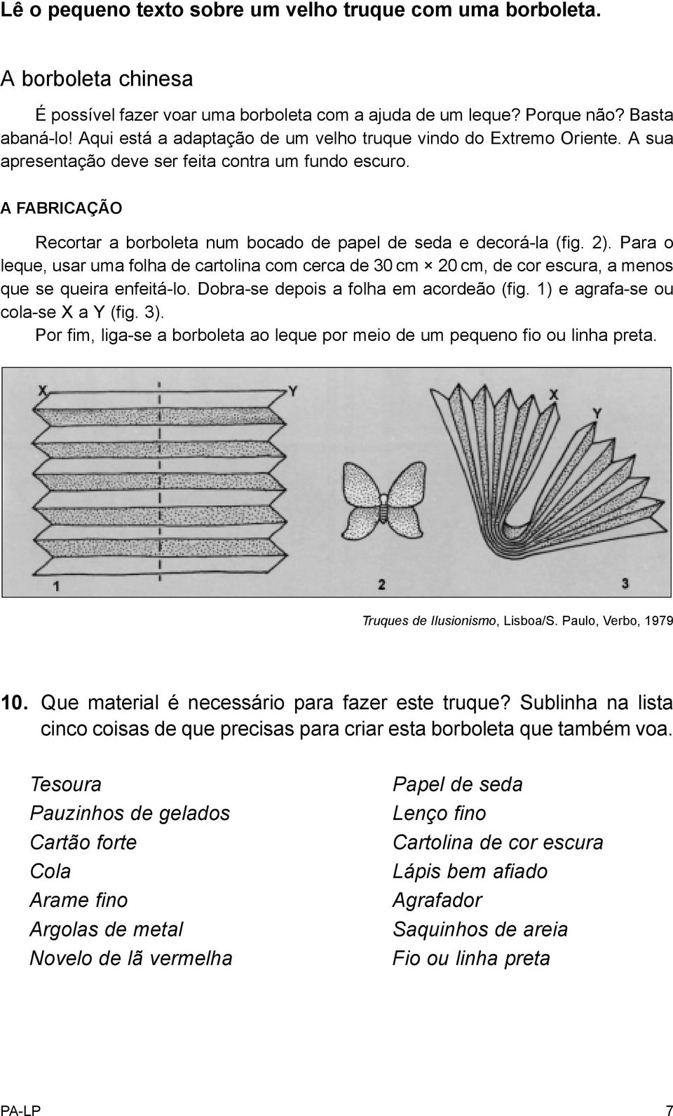 A FABRICAÇÃO Recortar a borboleta num bocado de papel de seda e decorá-la (fig. 2). Para o leque, usar uma folha de cartolina com cerca de 30 cm 20 cm, de cor escura, a menos que se queira enfeitá-lo.