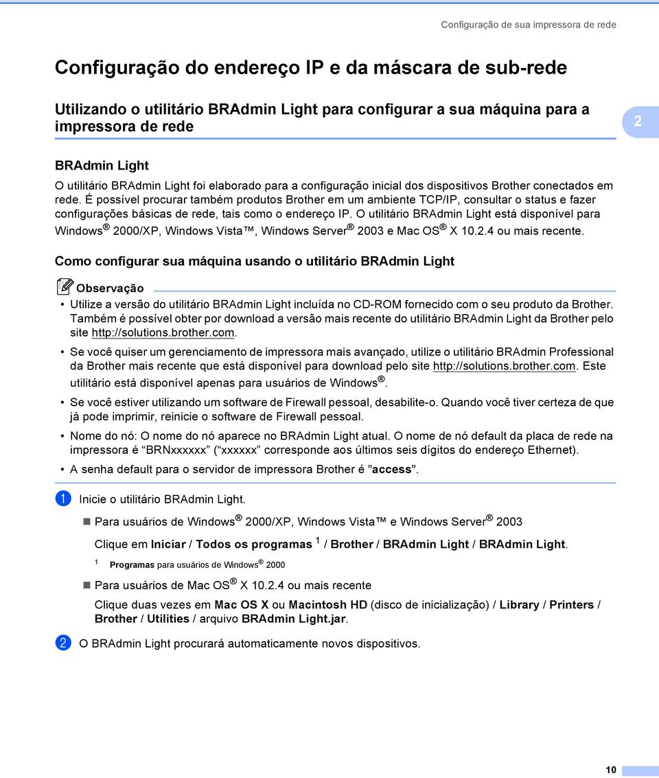 É possível procurar também produtos Brother em um ambiente TCP/IP, consultar o status e fazer configurações básicas de rede, tais como o endereço IP.