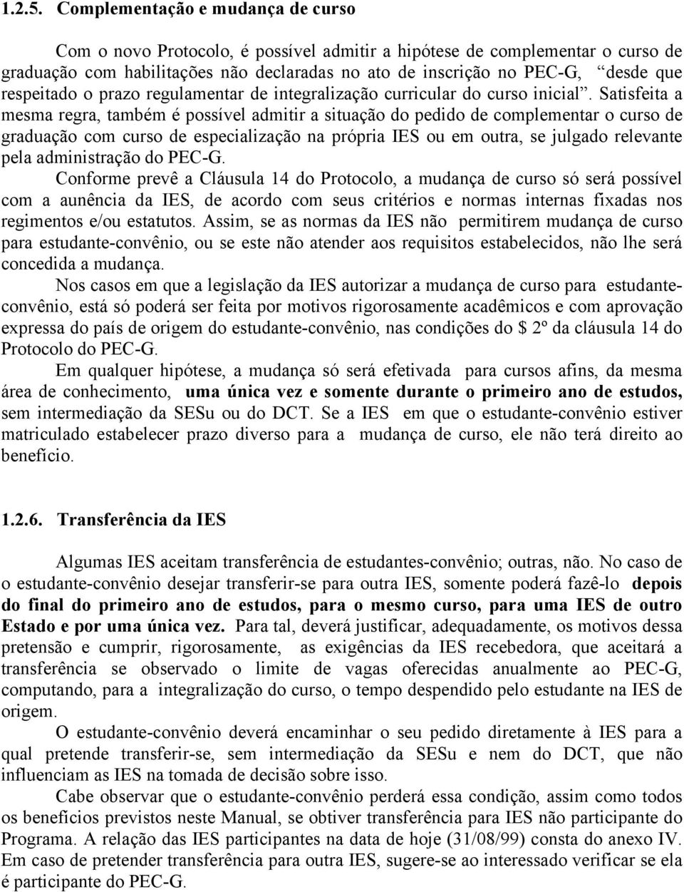 respeitado o prazo regulamentar de integralização curricular do curso inicial.