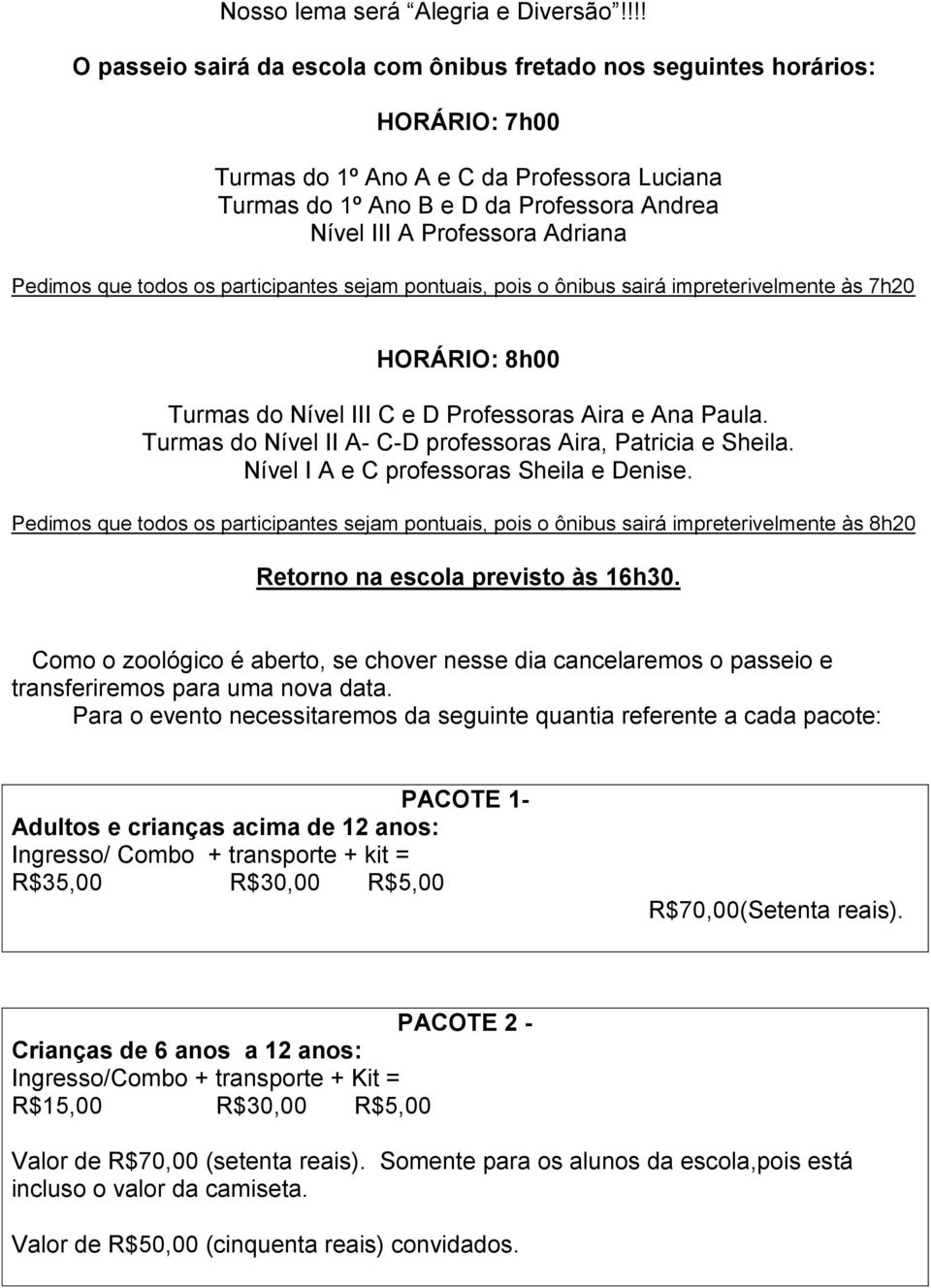 Adriana Pedimos que todos os participantes sejam pontuais, pois o ônibus sairá impreterivelmente às 7h20 HORÁRIO: 8h00 Turmas do Nível III C e D Professoras Aira e Ana Paula.