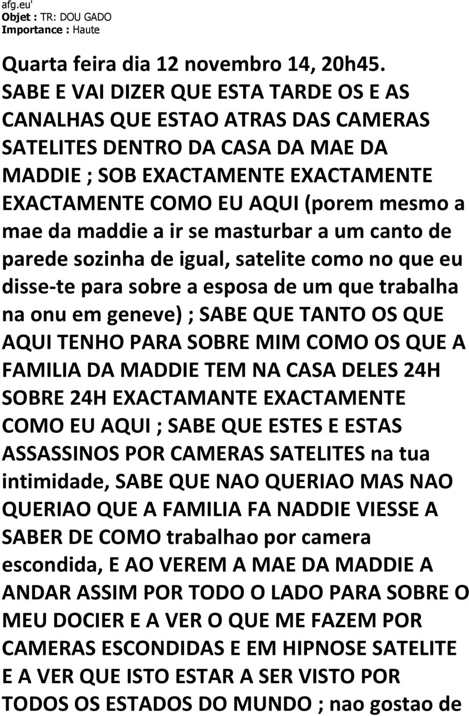 maddie a ir se masturbar a um canto de parede sozinha de igual, satelite como no que eu disse-te para sobre a esposa de um que trabalha na onu em geneve) ; SABE QUE TANTO OS QUE AQUI TENHO PARA SOBRE