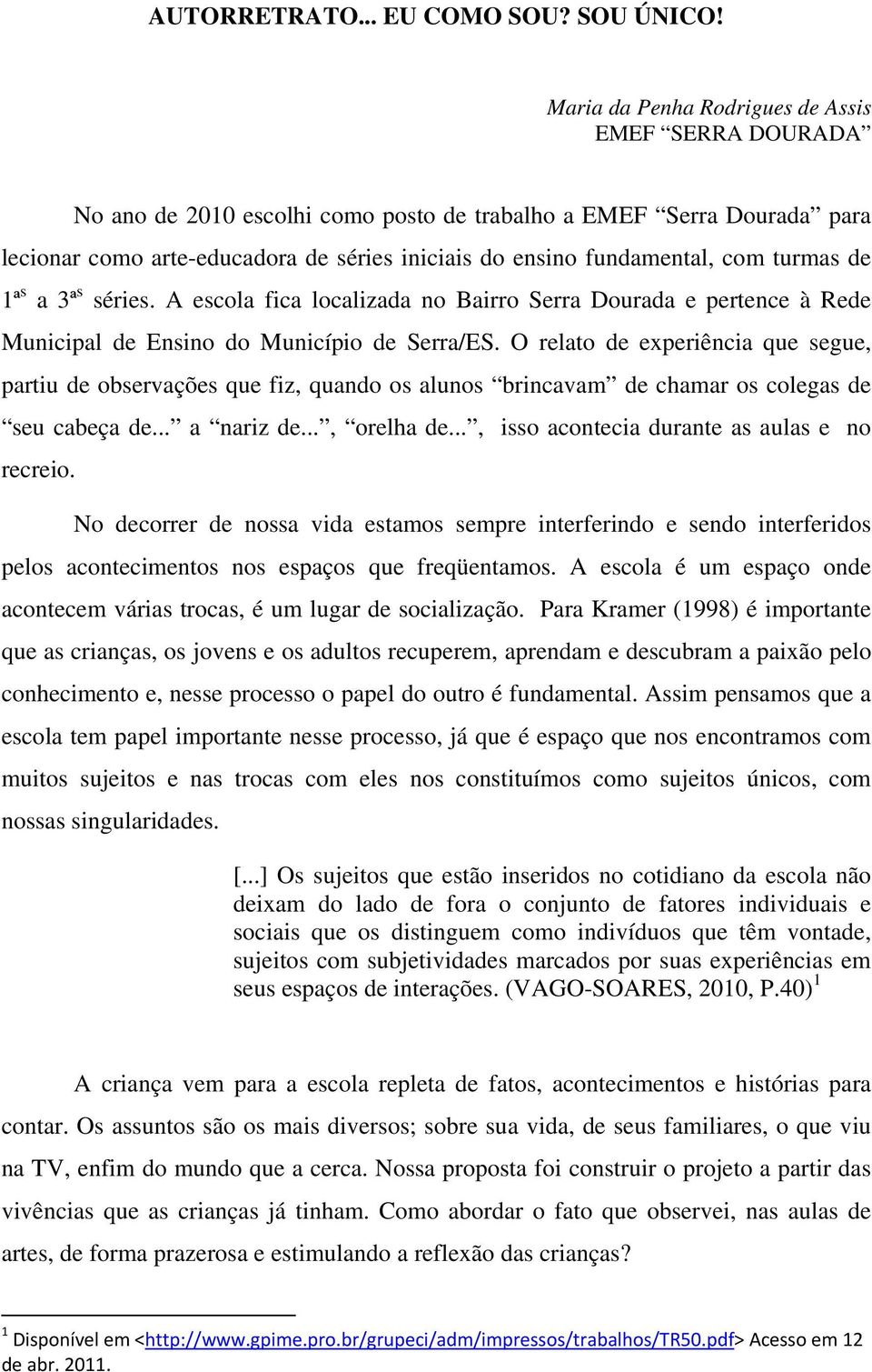 turmas de 1ª s a 3ª s séries. A escola fica localizada no Bairro Serra Dourada e pertence à Rede Municipal de Ensino do Município de Serra/ES.