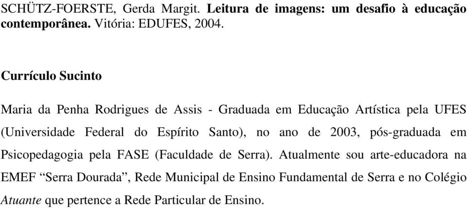 Espírito Santo), no ano de 2003, pós-graduada em Psicopedagogia pela FASE (Faculdade de Serra).