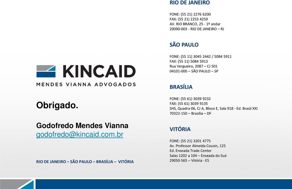 04101-000 SÃO PAULO SP BRASÍLIA Obrigado. Godofredo Mendes Vianna godofredo@kincaid.com.
