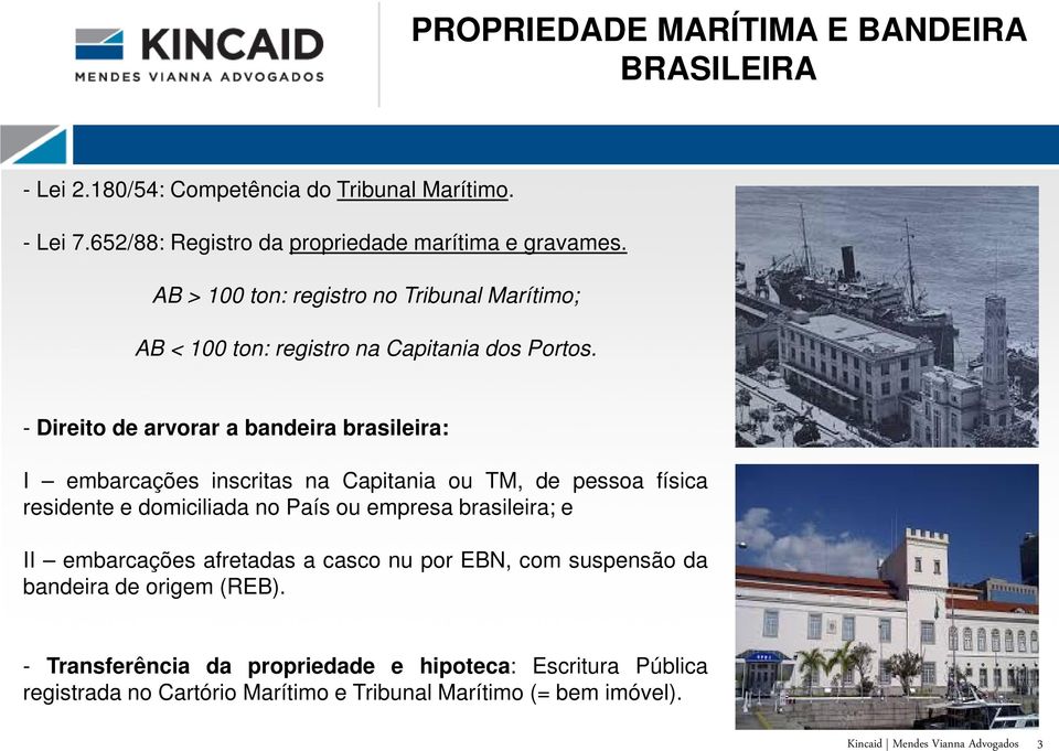 - Direito de arvorar a bandeira brasileira: I embarcações inscritas na Capitania ou TM, de pessoa física residente e domiciliada no País ou empresa