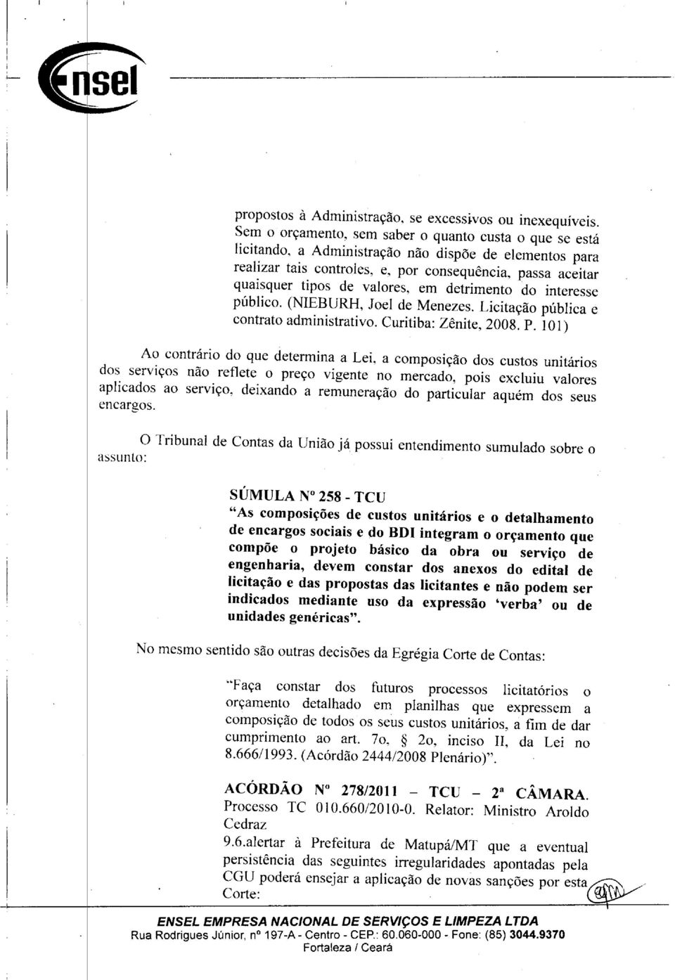 em detrimento do interesse público. (NIEBURH, Joel de Menezes. Licitação pública e contrato administrativo. Curitiba: Zênite, 2008. P.