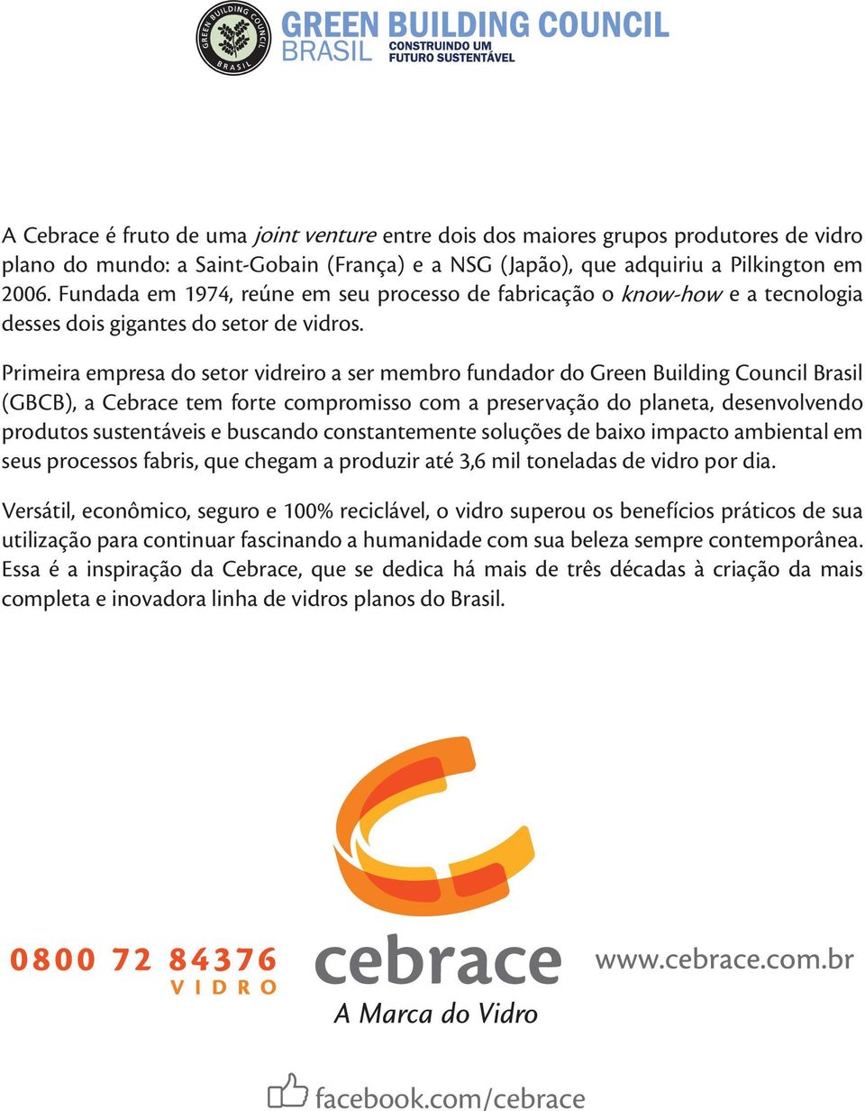 Primeira empresa do setor vidreiro a ser membro fundador do Green Building Council Brasil (GBCB), a Cebrace tem forte compromisso com a preservação do planeta, desenvolvendo produtos sustentáveis e