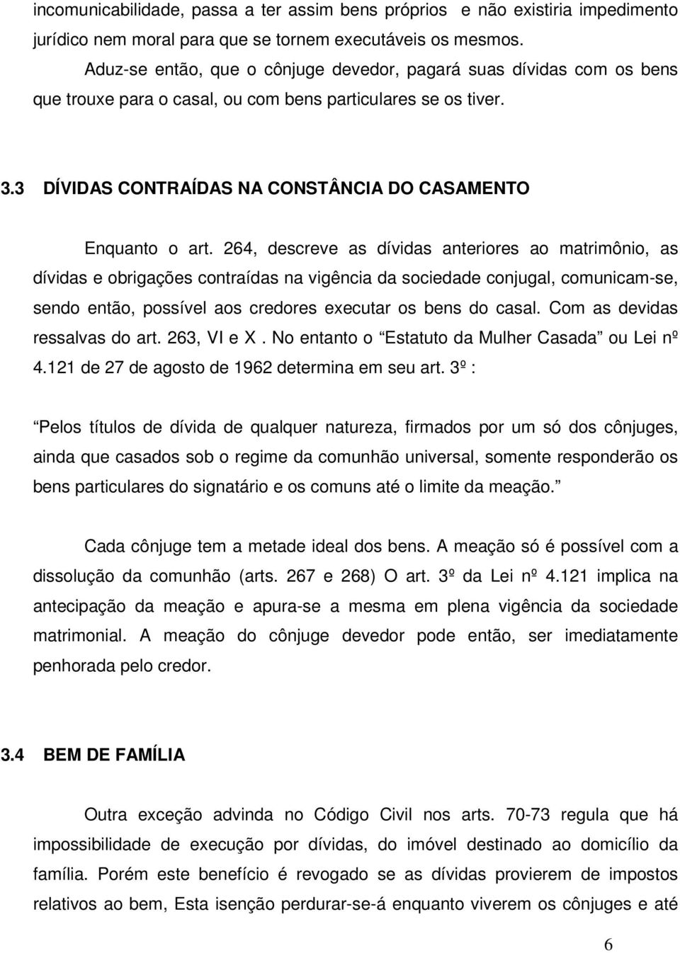 264, descreve as dívidas anteriores ao matrimônio, as dívidas e obrigações contraídas na vigência da sociedade conjugal, comunicam-se, sendo então, possível aos credores executar os bens do casal.