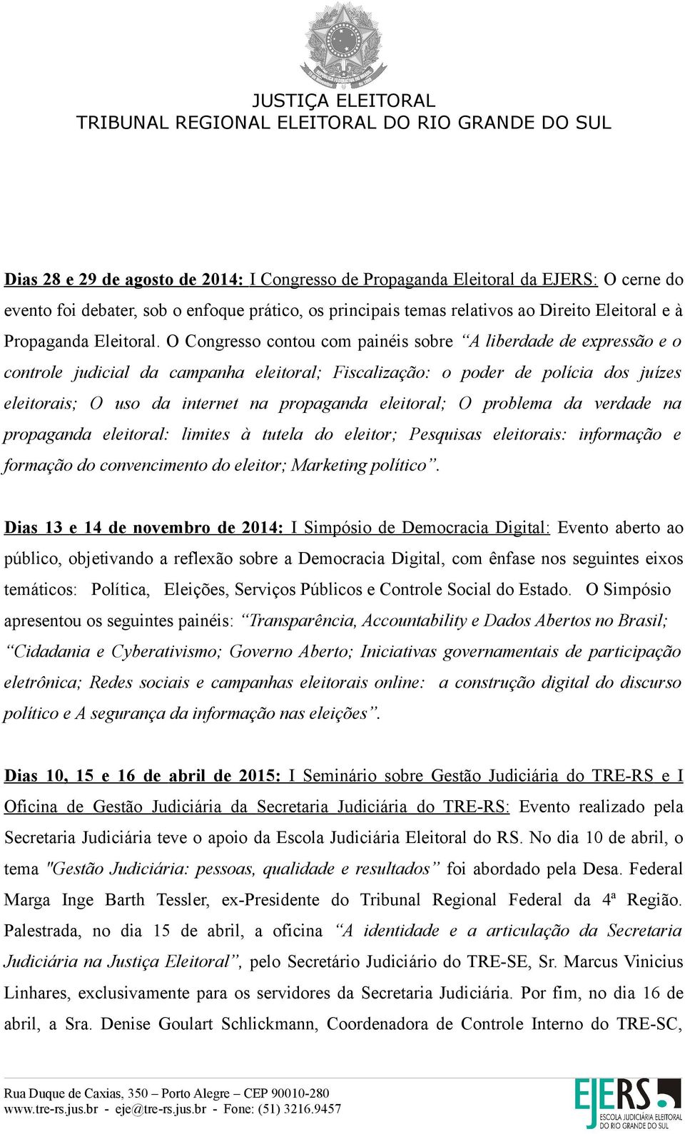 O Congresso contou com painéis sobre A liberdade de expressão e o controle judicial da campanha eleitoral; Fiscalização: o poder de polícia dos juízes eleitorais; O uso da internet na propaganda