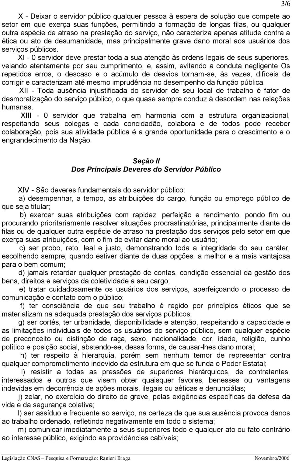 XI - 0 servidor deve prestar toda a sua atenção às ordens legais de seus superiores, velando atentamente por seu cumprimento, e, assim, evitando a conduta negligente Os repetidos erros, o descaso e o