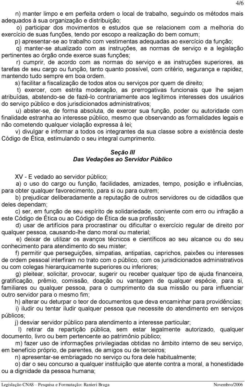 normas de serviço e a legislação pertinentes ao órgão onde exerce suas funções; r) cumprir, de acordo com as normas do serviço e as instruções superiores, as tarefas de seu cargo ou função, tanto