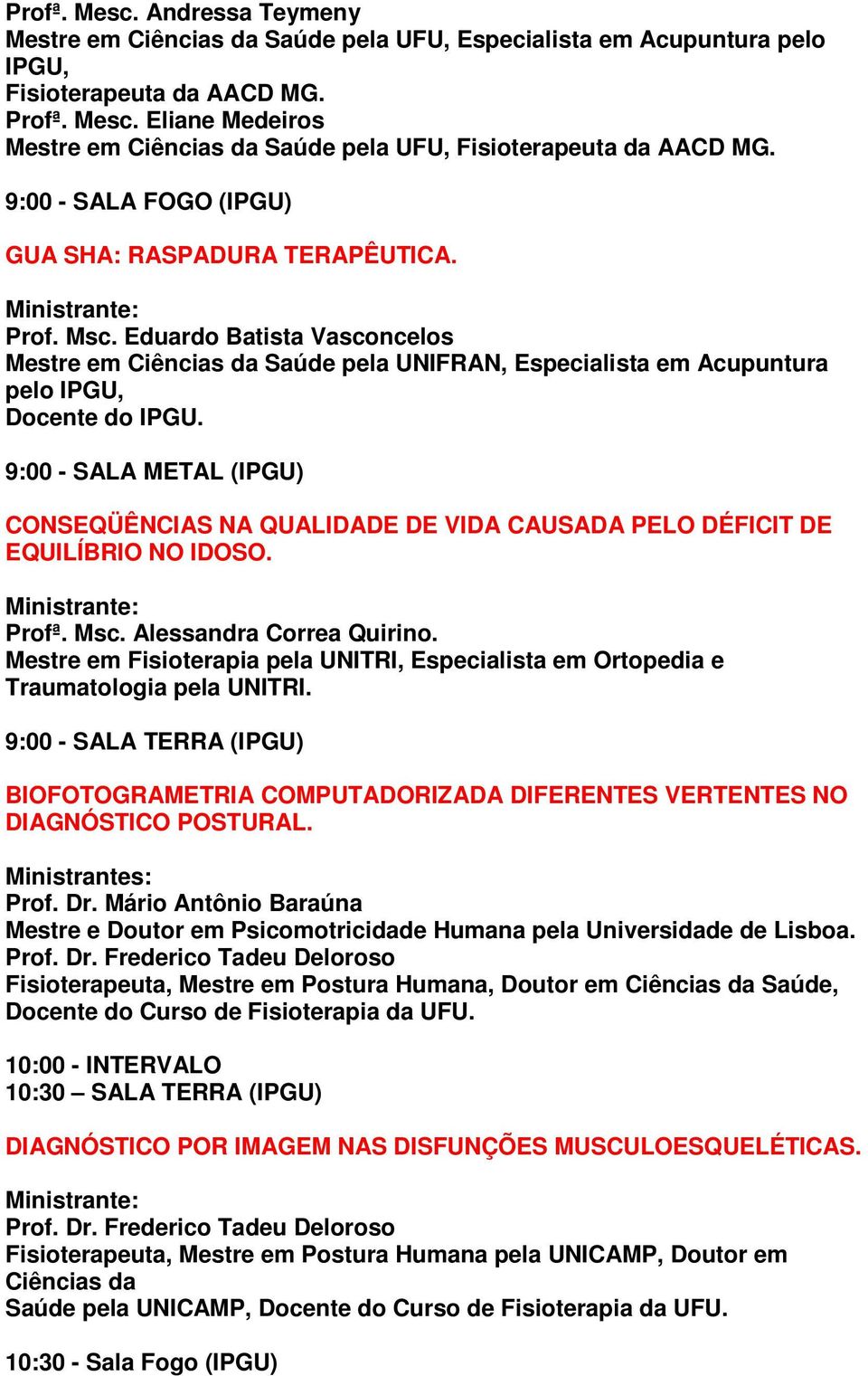 9:00 - SALA METAL (IPGU) CONSEQÜÊNCIAS NA QUALIDADE DE VIDA CAUSADA PELO DÉFICIT DE EQUILÍBRIO NO IDOSO. Profª. Msc. Alessandra Correa Quirino.