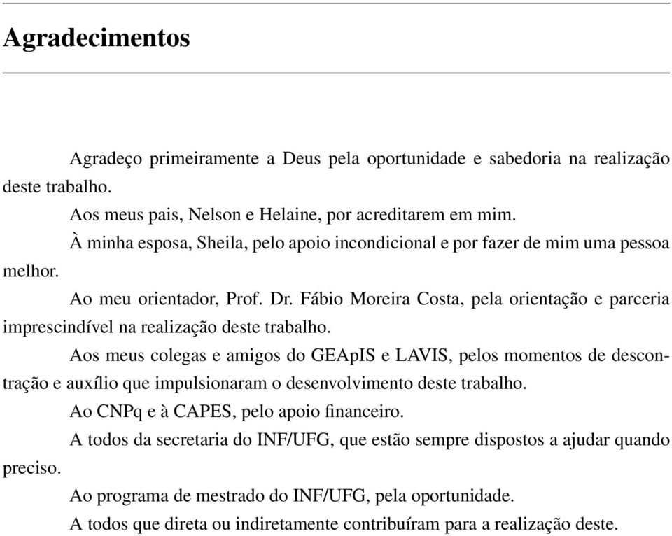 Fábio Moreira Costa, pela orientação e parceria imprescindível na realização deste trabalho.