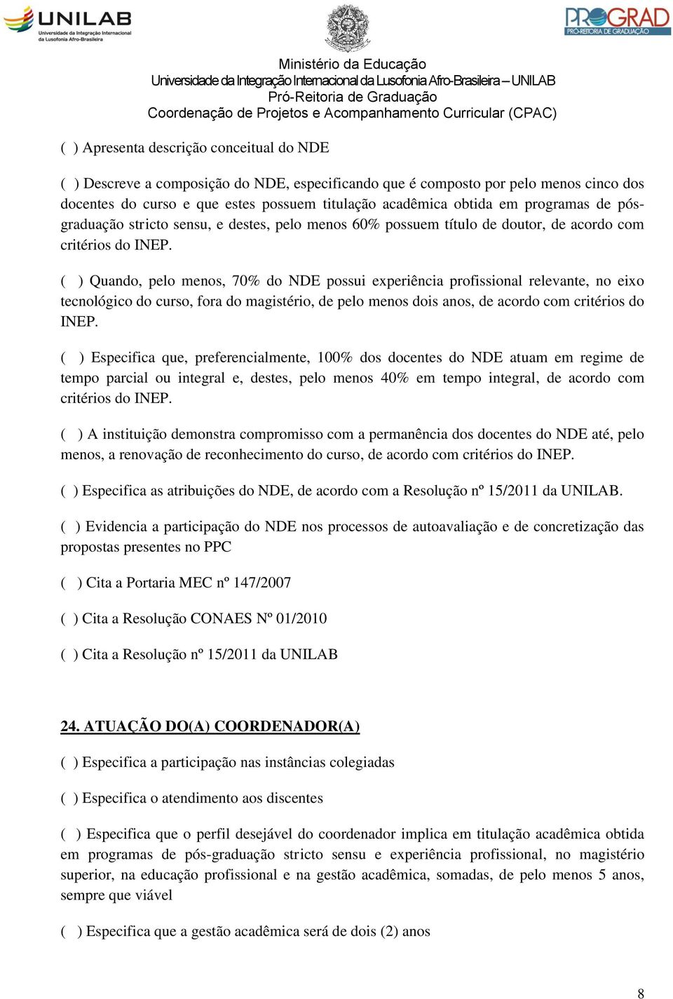 ( ) Quando, pelo menos, 70% do NDE possui experiência profissional relevante, no eixo tecnológico do curso, fora do magistério, de pelo menos dois anos, de acordo com critérios do INEP.