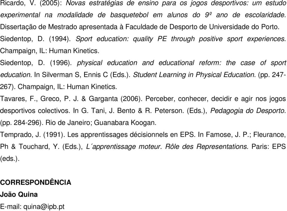Champaign, IL: Human Kinetics. Siedentop, D. (1996). physical education and educational reform: the case of sport education. In Silverman S, Ennis C (Eds.). Student Learning in Physical Education.