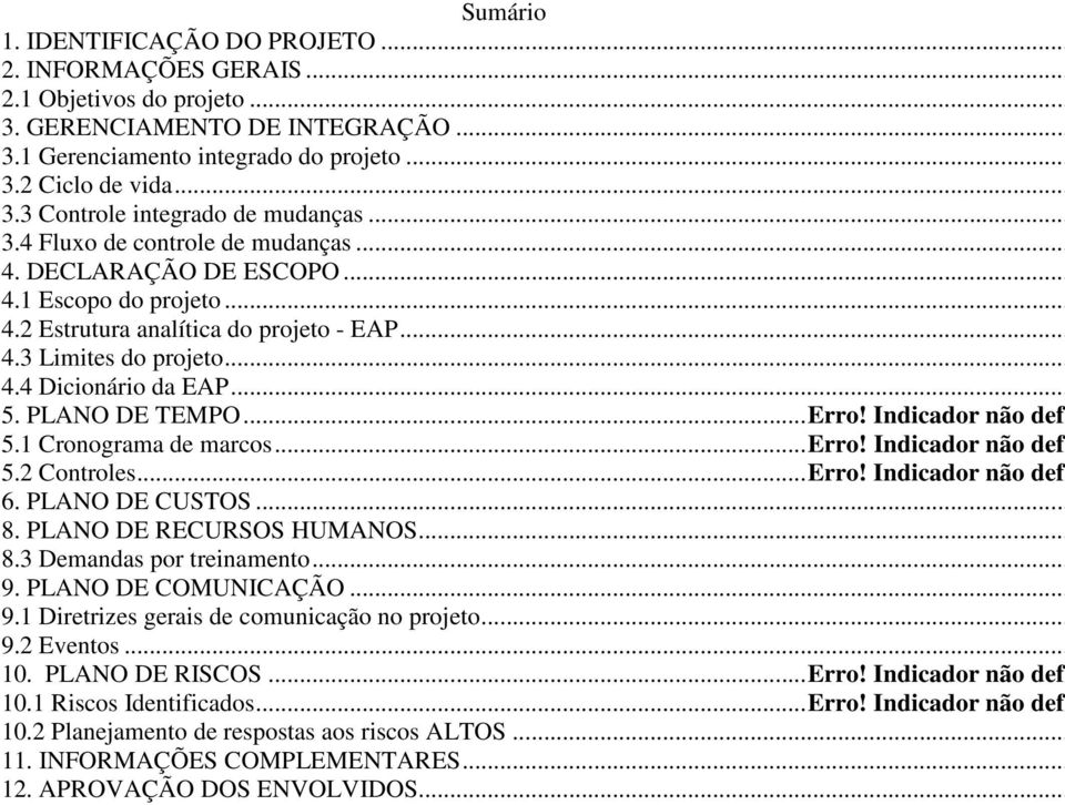 Indicador não defi 5.1 Cronograma de marcos... Erro! Indicador não defi 5.2 Controles... Erro! Indicador não defi 6. PLANO DE CUSTOS... 8. PLANO DE RECURSOS HUMANOS... 8.3 Demandas por treinamento... 9.